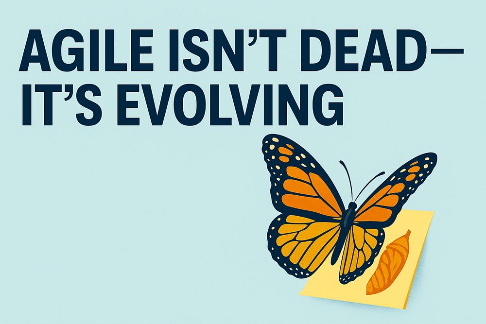Agile Isn’t Dead - It’s Evolving